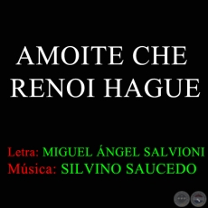 AMOYTE CHE REOY HAGUE - Msica: SILVINO SAUCEDO